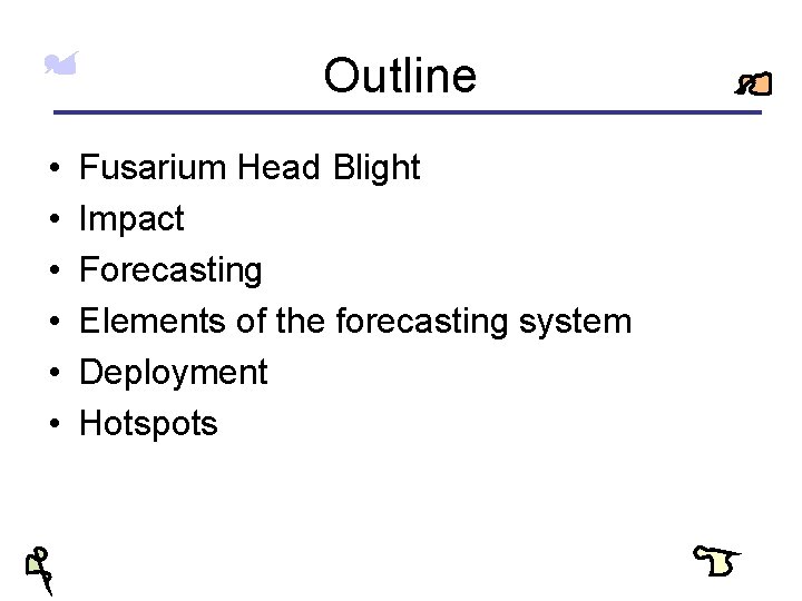 Outline • • • Fusarium Head Blight Impact Forecasting Elements of the forecasting system