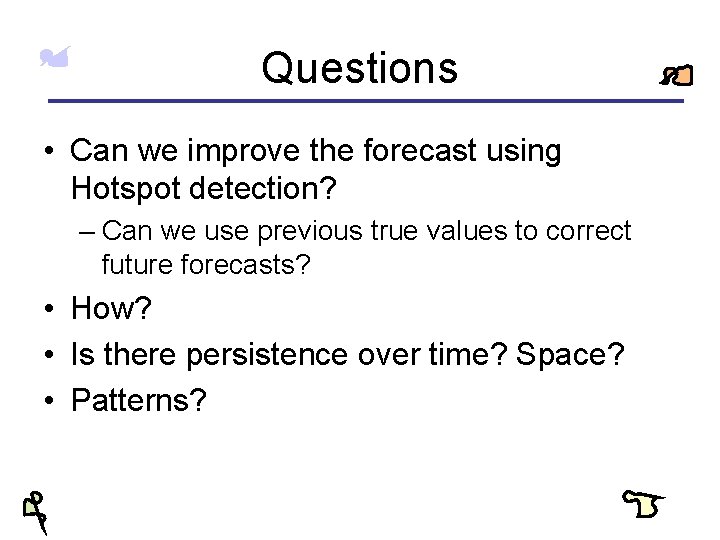 Questions • Can we improve the forecast using Hotspot detection? – Can we use