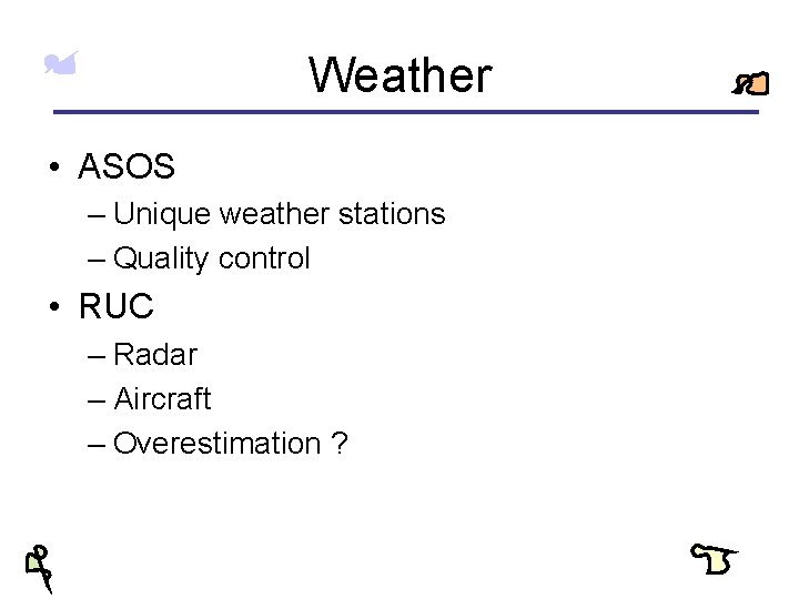 Weather • ASOS – Unique weather stations – Quality control • RUC – Radar