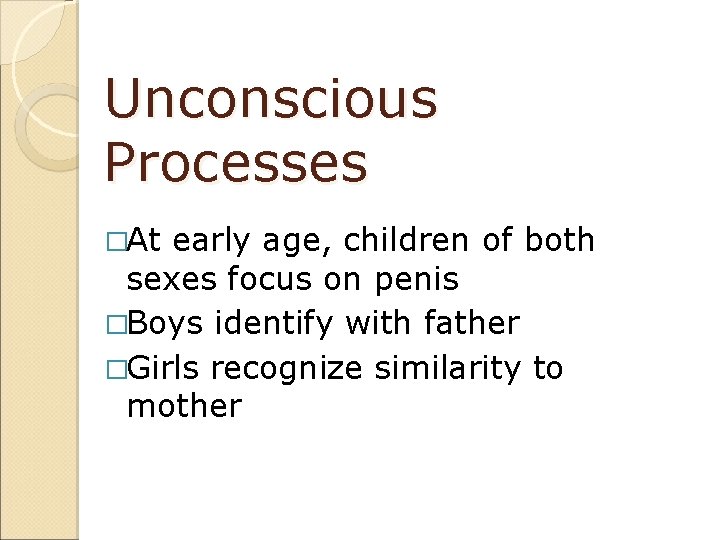 Unconscious Processes �At early age, children of both sexes focus on penis �Boys identify