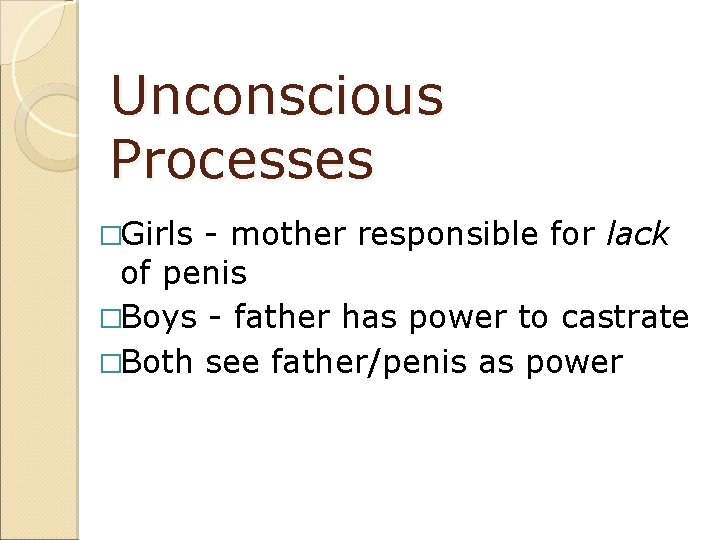 Unconscious Processes �Girls - mother responsible for lack of penis �Boys - father has