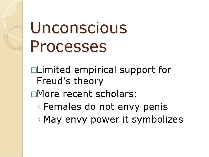 Unconscious Processes �Limited empirical support for Freud’s theory �More recent scholars: ◦ Females do