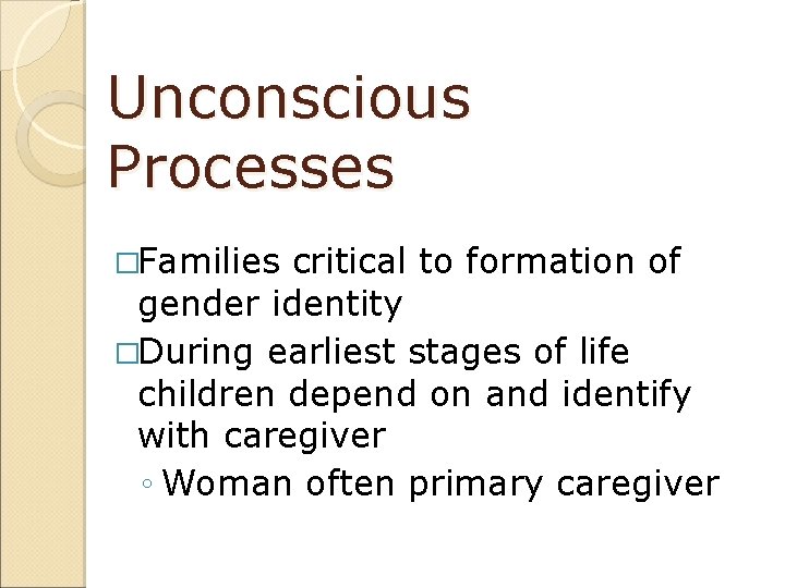 Unconscious Processes �Families critical to formation of gender identity �During earliest stages of life