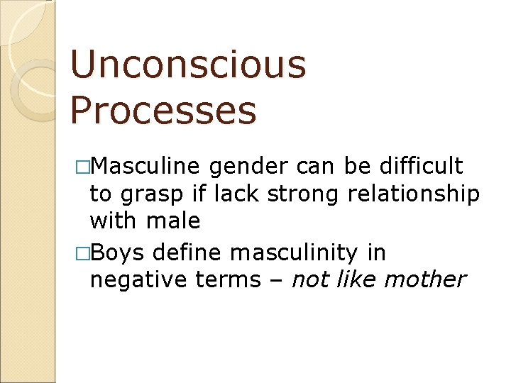 Unconscious Processes �Masculine gender can be difficult to grasp if lack strong relationship with