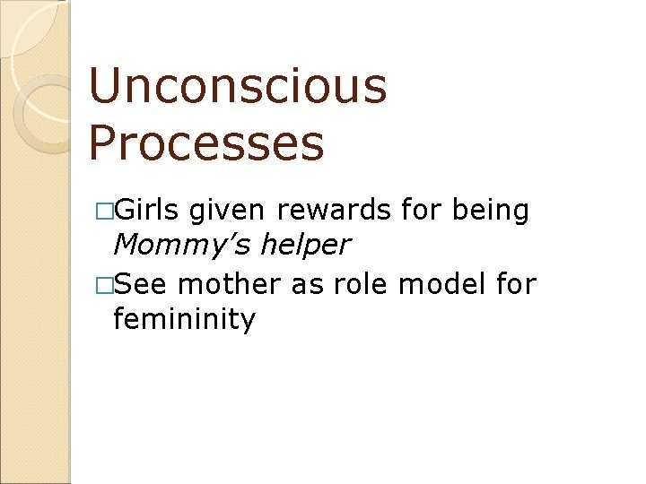 Unconscious Processes �Girls given rewards for being Mommy’s helper �See mother as role model