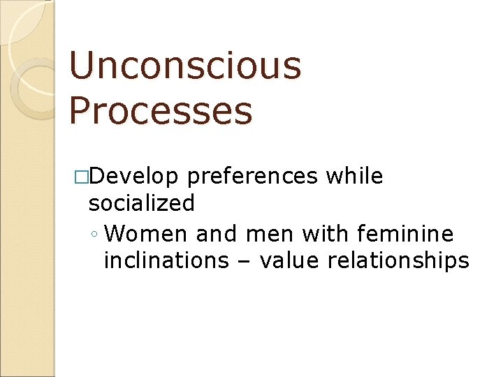 Unconscious Processes �Develop preferences while socialized ◦ Women and men with feminine inclinations –
