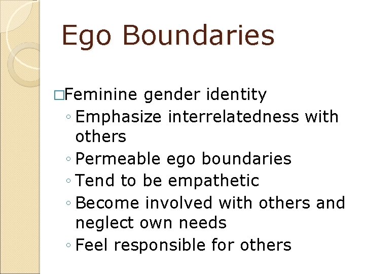 Ego Boundaries �Feminine gender identity ◦ Emphasize interrelatedness with others ◦ Permeable ego boundaries