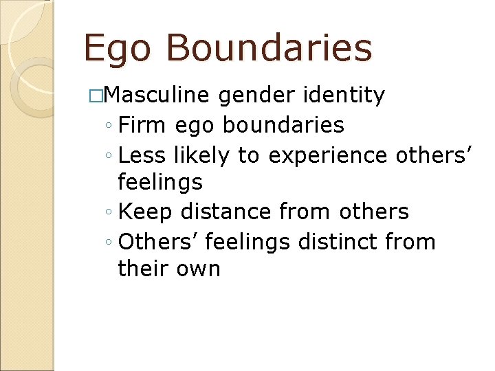 Ego Boundaries �Masculine gender identity ◦ Firm ego boundaries ◦ Less likely to experience