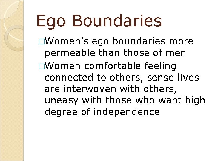 Ego Boundaries �Women’s ego boundaries more permeable than those of men �Women comfortable feeling