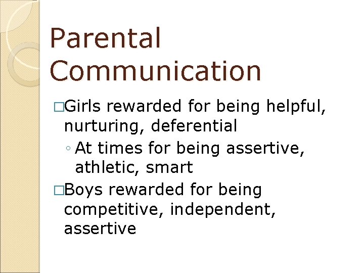 Parental Communication �Girls rewarded for being helpful, nurturing, deferential ◦ At times for being