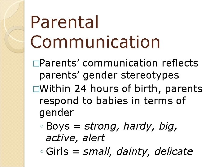 Parental Communication �Parents’ communication reflects parents’ gender stereotypes �Within 24 hours of birth, parents