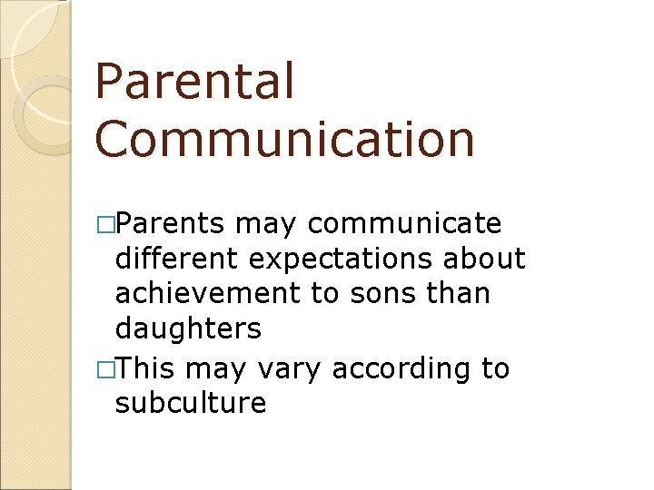 Parental Communication �Parents may communicate different expectations about achievement to sons than daughters �This