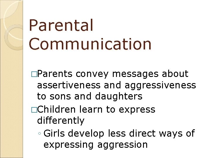 Parental Communication �Parents convey messages about assertiveness and aggressiveness to sons and daughters �Children
