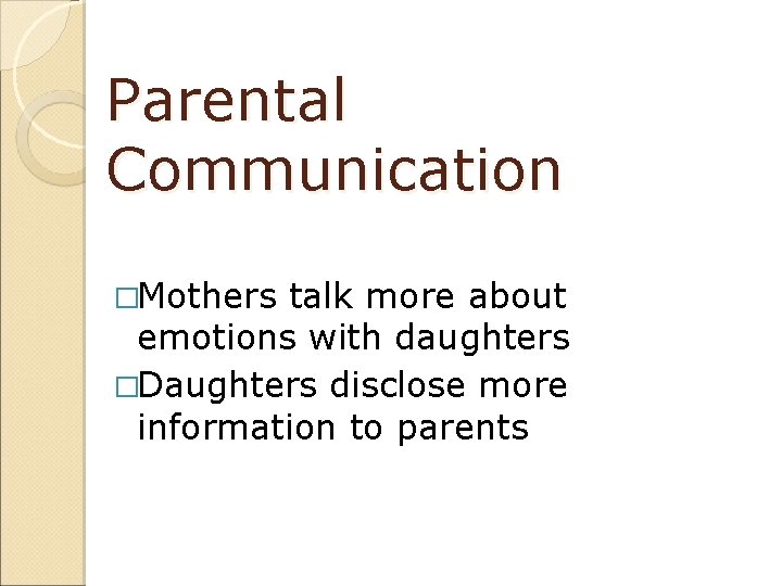 Parental Communication �Mothers talk more about emotions with daughters �Daughters disclose more information to