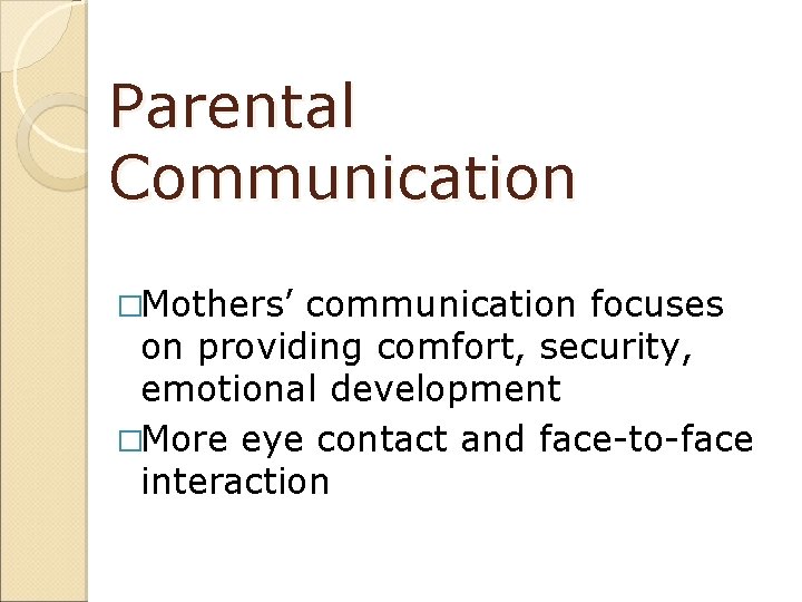 Parental Communication �Mothers’ communication focuses on providing comfort, security, emotional development �More eye contact