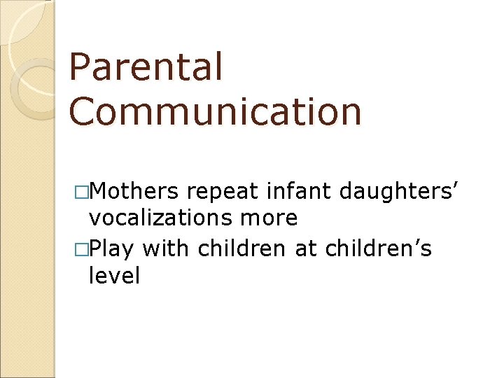 Parental Communication �Mothers repeat infant daughters’ vocalizations more �Play with children at children’s level