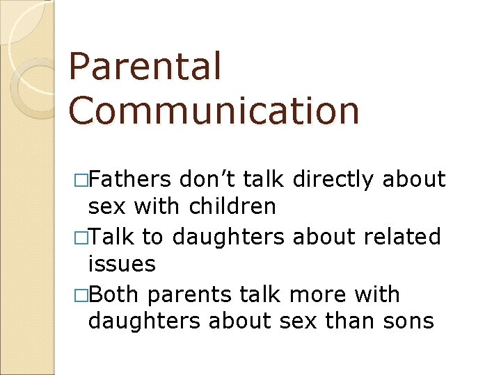 Parental Communication �Fathers don’t talk directly about sex with children �Talk to daughters about