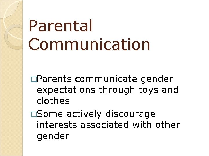 Parental Communication �Parents communicate gender expectations through toys and clothes �Some actively discourage interests