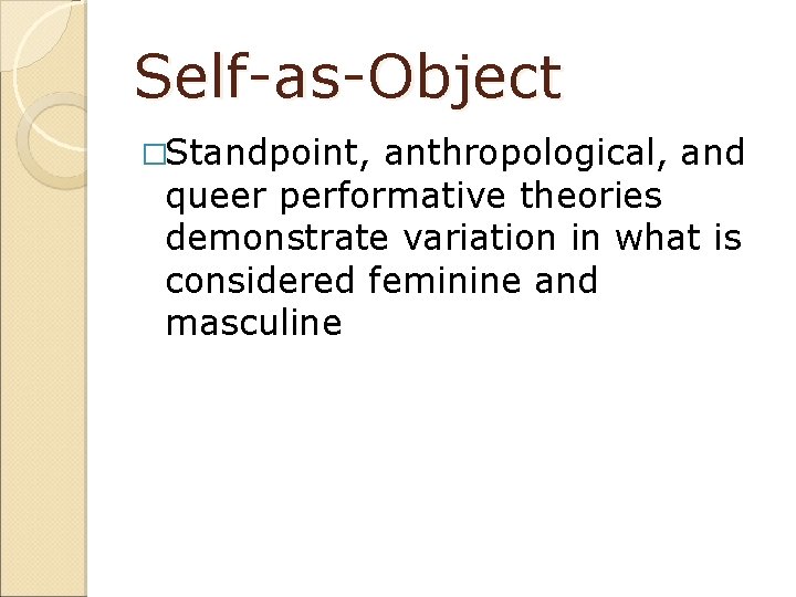 Self-as-Object �Standpoint, anthropological, and queer performative theories demonstrate variation in what is considered feminine