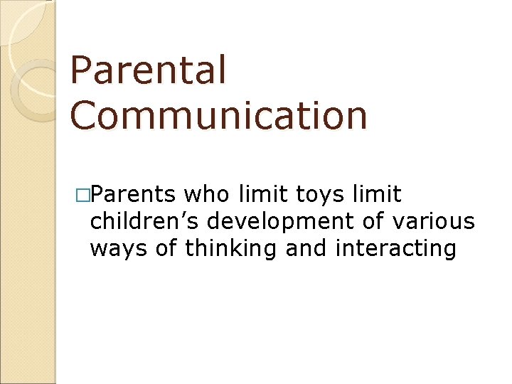 Parental Communication �Parents who limit toys limit children’s development of various ways of thinking