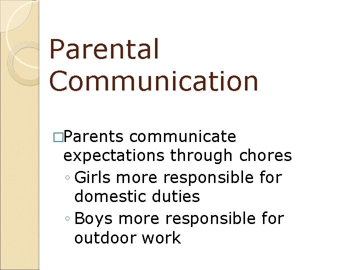 Parental Communication �Parents communicate expectations through chores ◦ Girls more responsible for domestic duties