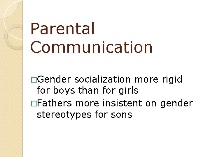 Parental Communication �Gender socialization more rigid for boys than for girls �Fathers more insistent