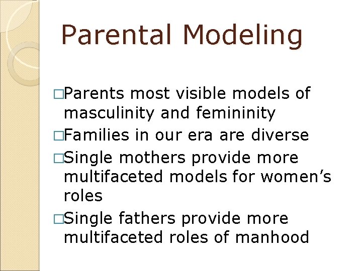 Parental Modeling �Parents most visible models of masculinity and femininity �Families in our era