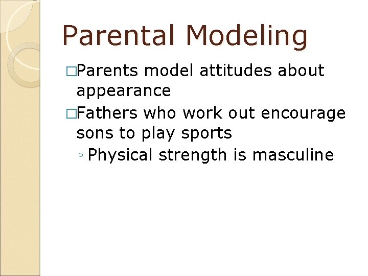 Parental Modeling �Parents model attitudes about appearance �Fathers who work out encourage sons to