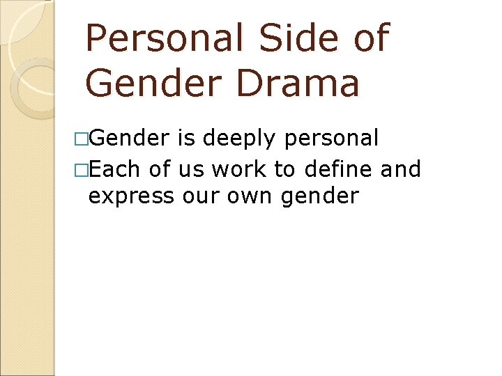 Personal Side of Gender Drama �Gender is deeply personal �Each of us work to