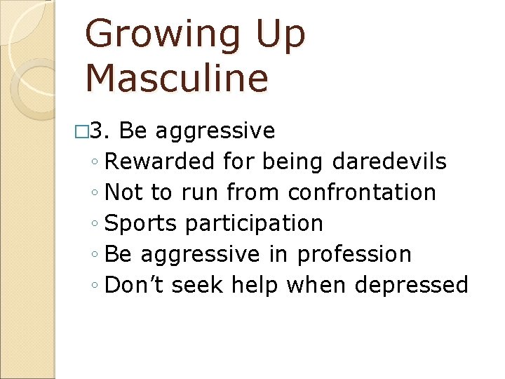 Growing Up Masculine � 3. Be aggressive ◦ Rewarded for being daredevils ◦ Not