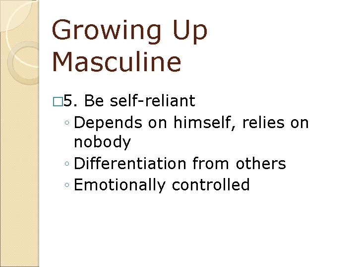 Growing Up Masculine � 5. Be self-reliant ◦ Depends on himself, relies on nobody