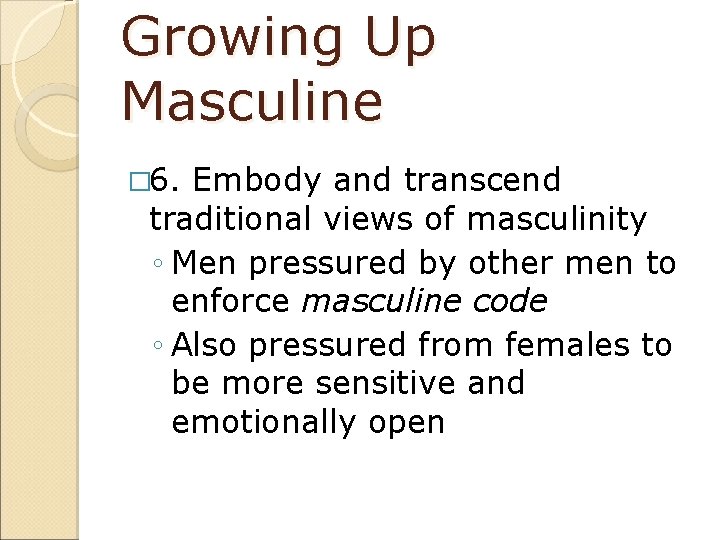 Growing Up Masculine � 6. Embody and transcend traditional views of masculinity ◦ Men