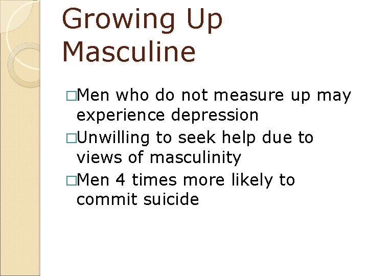 Growing Up Masculine �Men who do not measure up may experience depression �Unwilling to