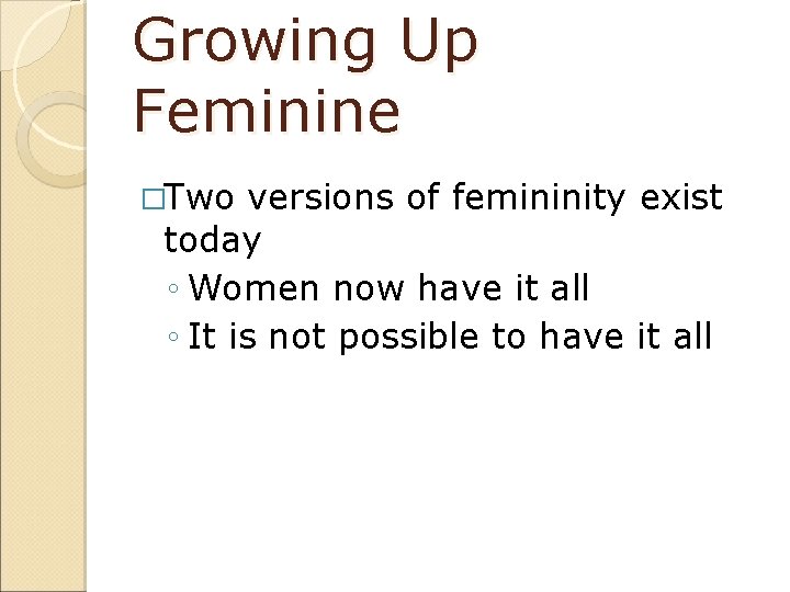 Growing Up Feminine �Two versions of femininity exist today ◦ Women now have it