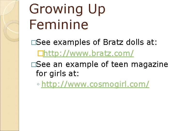 Growing Up Feminine �See examples of Bratz dolls at: �http: //www. bratz. com/ �See