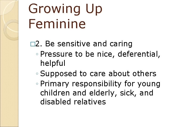 Growing Up Feminine � 2. Be sensitive and caring ◦ Pressure to be nice,