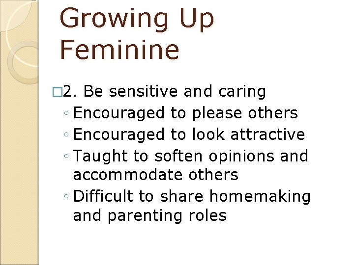 Growing Up Feminine � 2. Be sensitive and caring ◦ Encouraged to please others