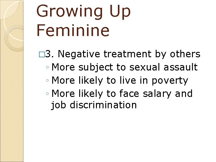 Growing Up Feminine � 3. Negative treatment by others ◦ More subject to sexual