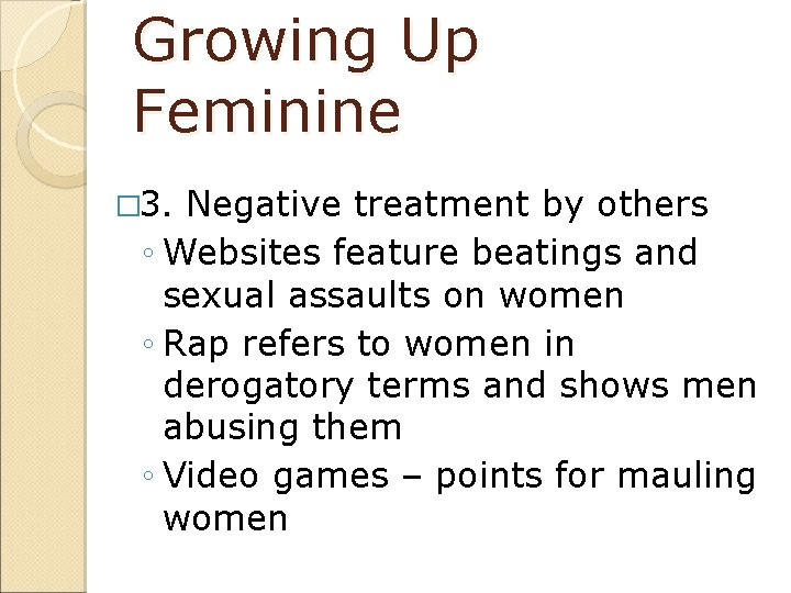 Growing Up Feminine � 3. Negative treatment by others ◦ Websites feature beatings and