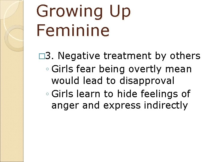 Growing Up Feminine � 3. Negative treatment by others ◦ Girls fear being overtly