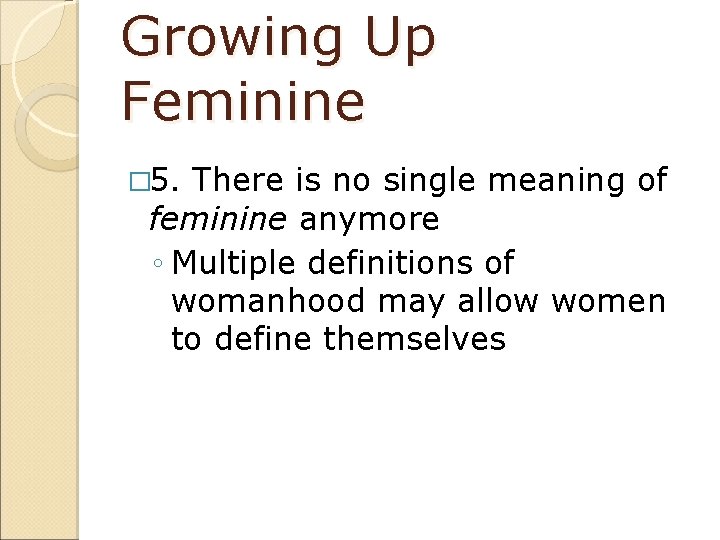 Growing Up Feminine � 5. There is no single meaning of feminine anymore ◦