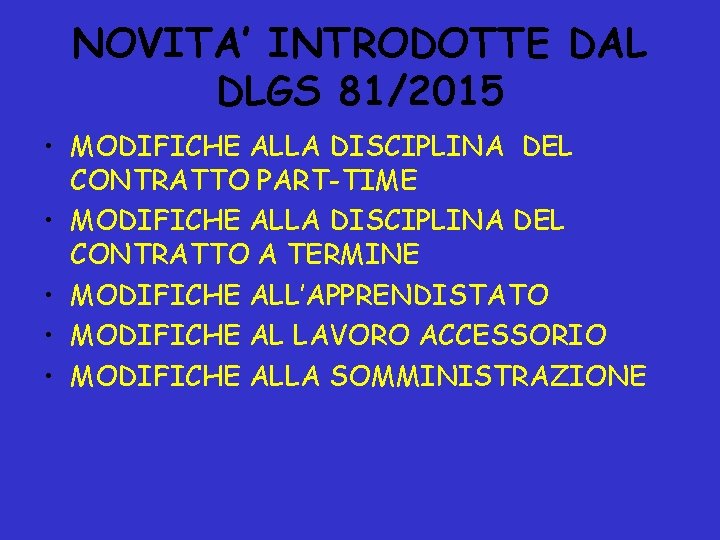 NOVITA’ INTRODOTTE DAL DLGS 81/2015 • MODIFICHE ALLA DISCIPLINA DEL CONTRATTO PART-TIME • MODIFICHE