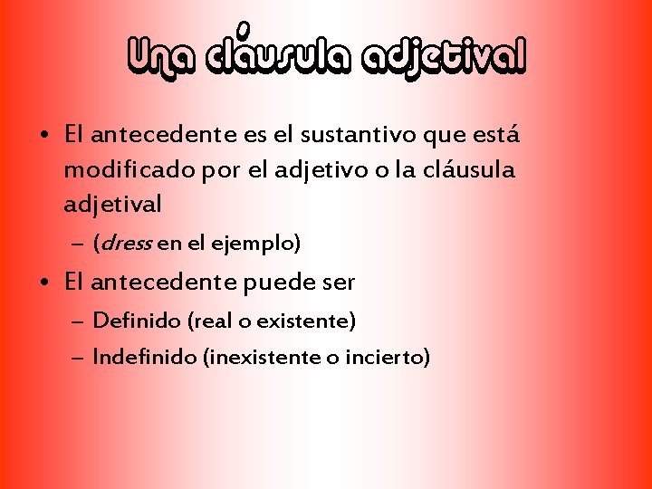 Una cláusula adjetival • El antecedente es el sustantivo que está modificado por el