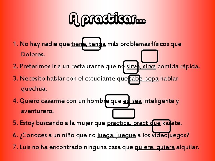 A practicar… 1. No hay nadie que tiene, tenga más problemas físicos que Dolores.