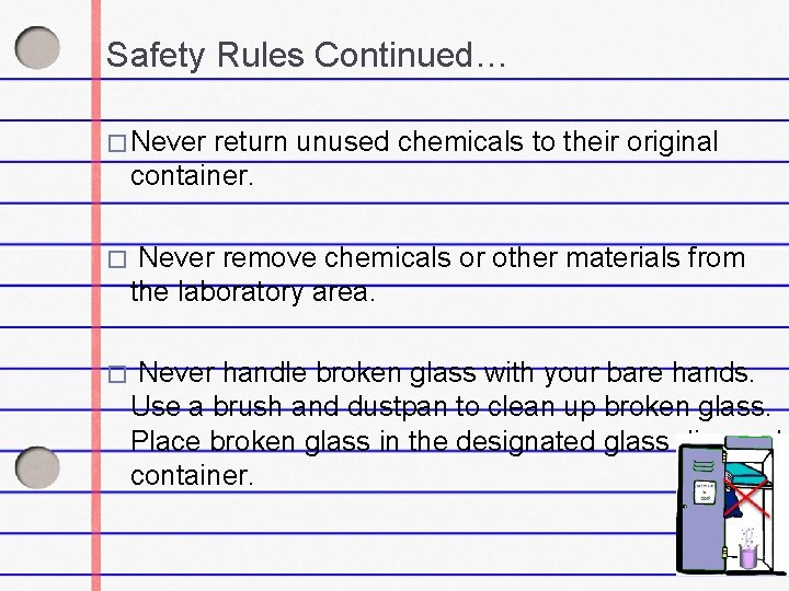 Safety Rules Continued… � Never return unused chemicals to their original container. � Never