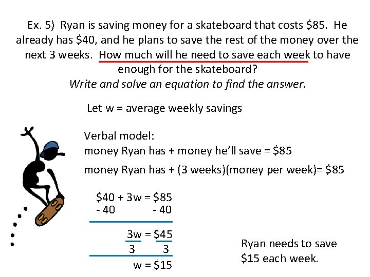 Ex. 5) Ryan is saving money for a skateboard that costs $85. He already