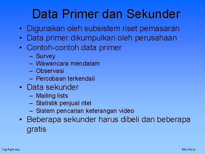 Data Primer dan Sekunder • Digunakan oleh subsistem riset pemasaran • Data primer dikumpulkan