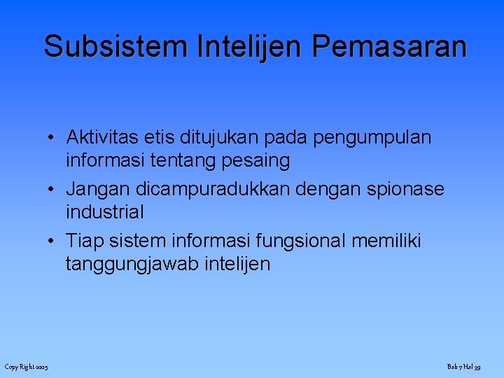 Subsistem Intelijen Pemasaran • Aktivitas etis ditujukan pada pengumpulan informasi tentang pesaing • Jangan