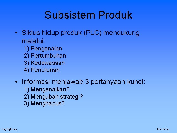 Subsistem Produk • Siklus hidup produk (PLC) mendukung melalui: 1) Pengenalan 2) Pertumbuhan 3)
