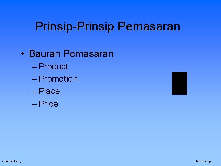 Prinsip-Prinsip Pemasaran • Bauran Pemasaran – Product – Promotion – Place – Price Copy